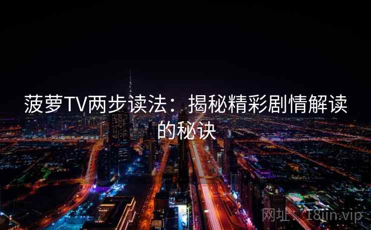 菠萝TV两步读法：揭秘精彩剧情解读的秘诀