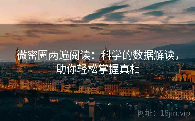 微密圈两遍阅读：科学的数据解读，助你轻松掌握真相