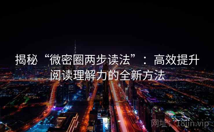 揭秘“微密圈两步读法”：高效提升阅读理解力的全新方法