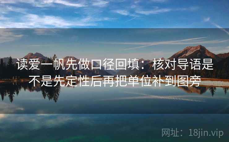 读爱一帆先做口径回填：核对导语是不是先定性后再把单位补到图旁