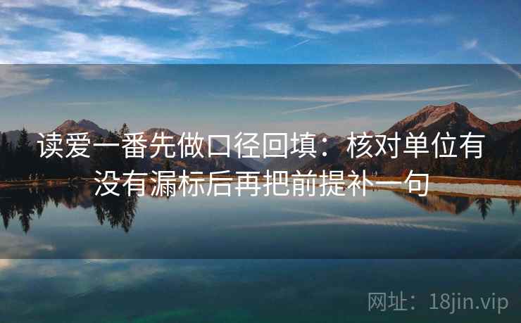 读爱一番先做口径回填：核对单位有没有漏标后再把前提补一句