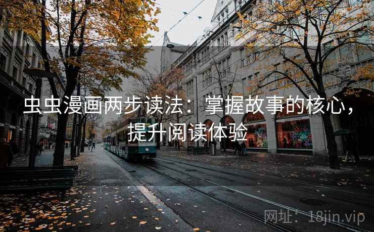 虫虫漫画两步读法：掌握故事的核心，提升阅读体验