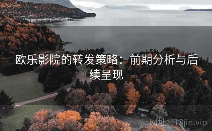 欧乐影院的转发策略：前期分析与后续呈现