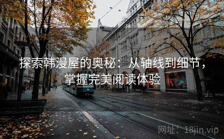 探索韩漫屋的奥秘：从轴线到细节，掌握完美阅读体验
