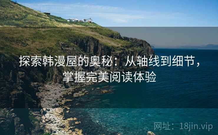 探索韩漫屋的奥秘：从轴线到细节，掌握完美阅读体验